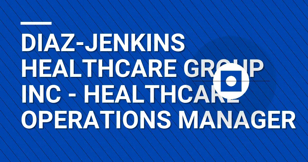 Diaz-Jenkins Healthcare Group Inc - Healthcare Operations Manager