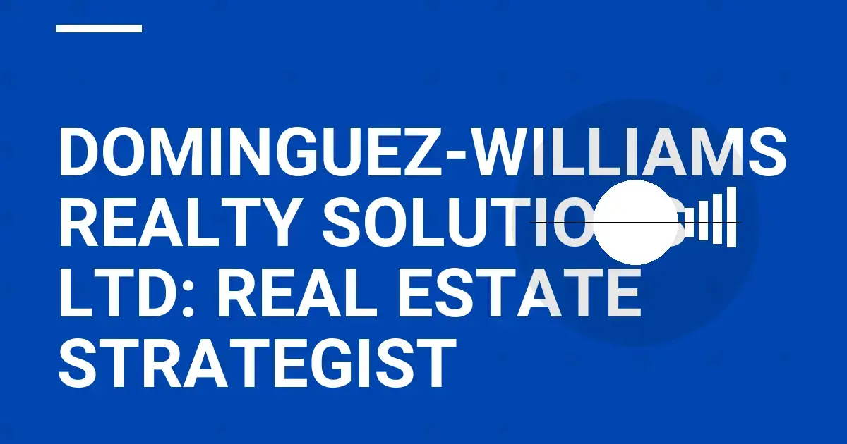 Dominguez-Williams Realty Solutions Ltd: Real Estate Strategist