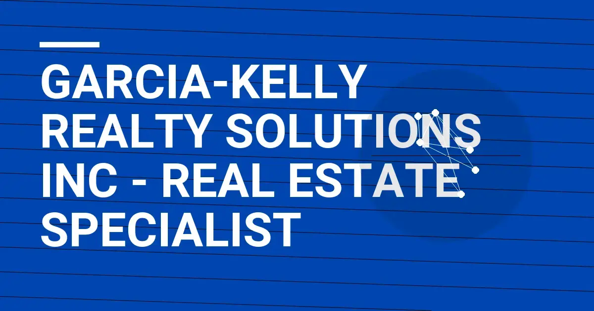 Garcia-Kelly Realty Solutions Inc - Real Estate Specialist