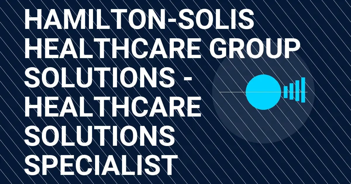 Hamilton-Solis Healthcare Group Solutions - Healthcare Solutions Specialist