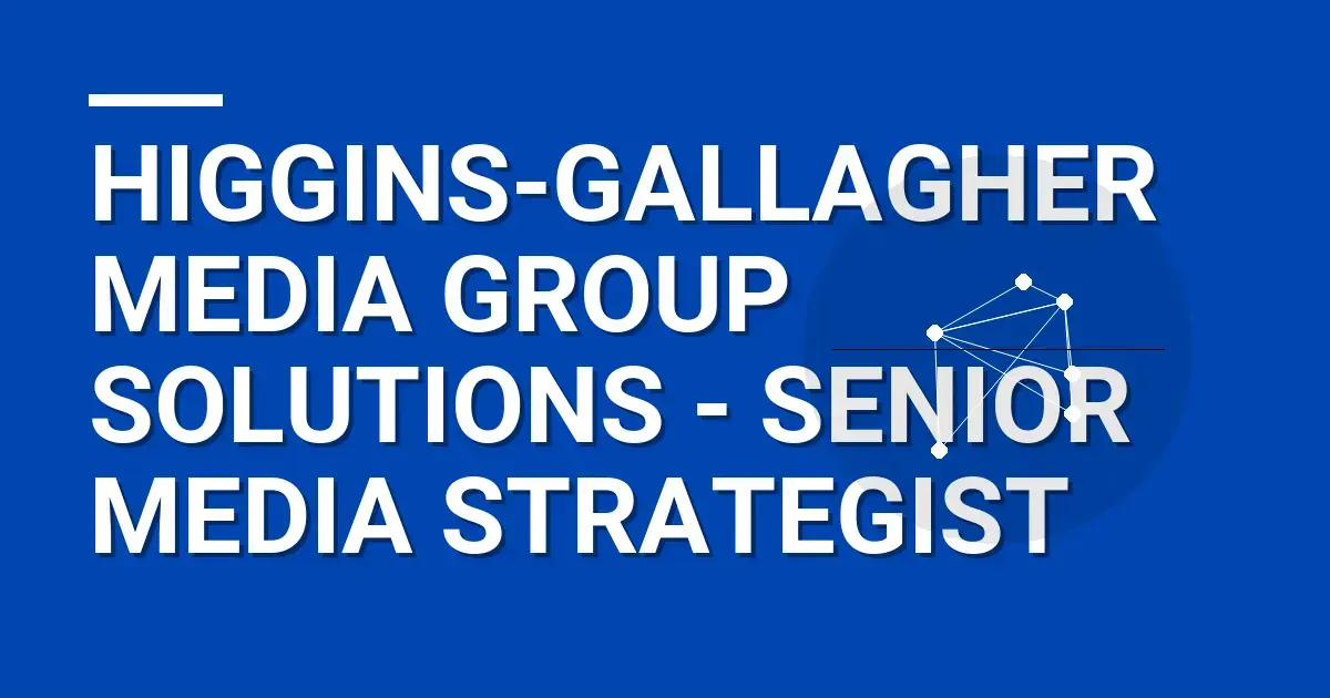Higgins-Gallagher Media Group Solutions - Senior Media Strategist