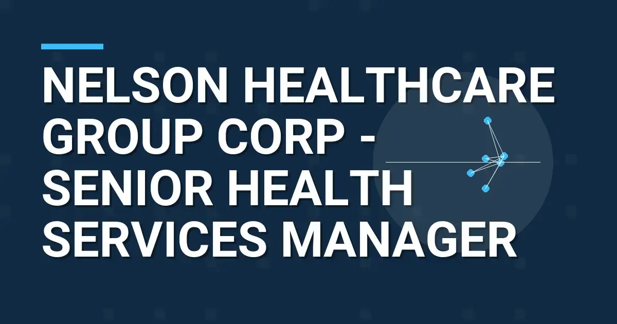 Nelson Healthcare Group Corp - Senior Health Services Manager