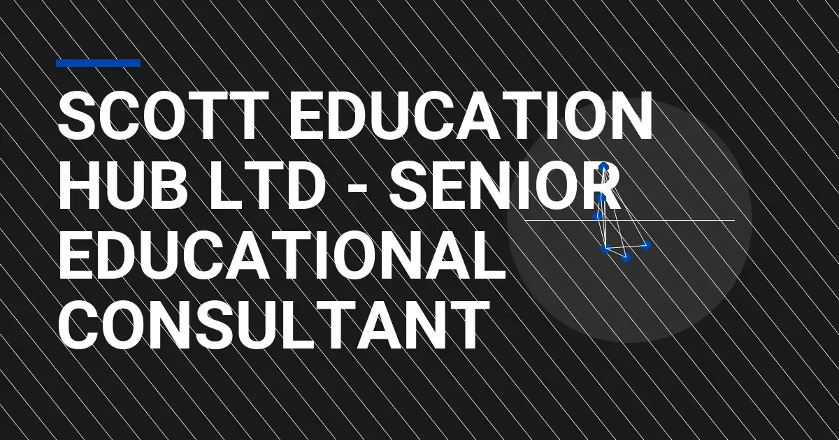 Scott Education Hub Ltd - Senior Educational Consultant