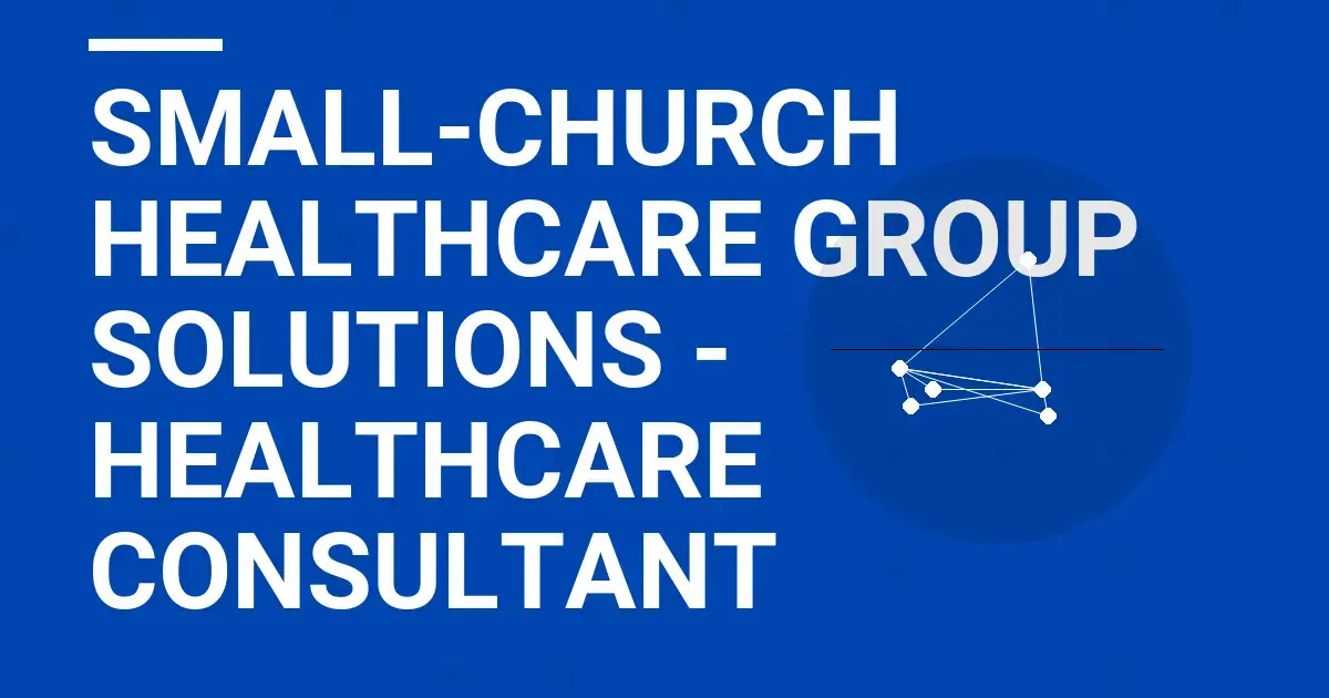 Small-Church Healthcare Group Solutions - Healthcare Consultant