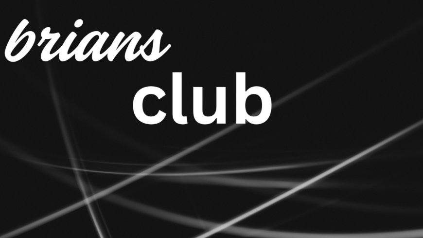 BriansClub | How Brians Club Changed the Dark Web Forever