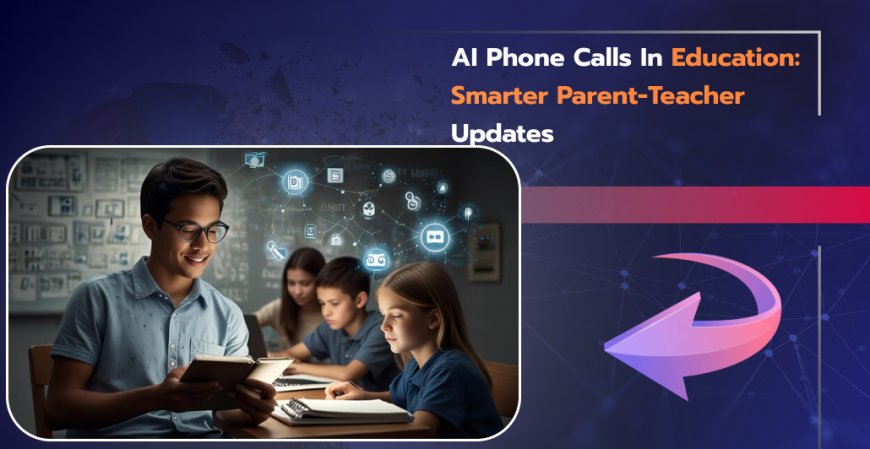 AI Phone Calls in Education: Smarter Parent-Teacher Updates
