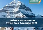 Kailash Mansarovar Yatra Tour Package 2025 | Plan Your Sacred Journey Today