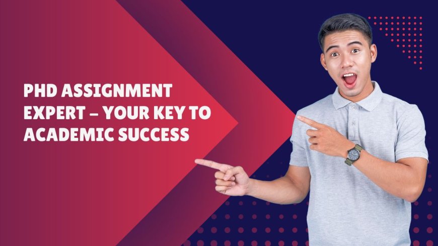 PhD Assignment Expert - Your Key to Academic Success
