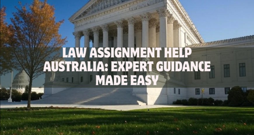 Law Assignment Help Australia: Expert Guidance Made Easy