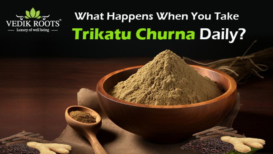 What Happens When You Take Trikatu Churna Daily?