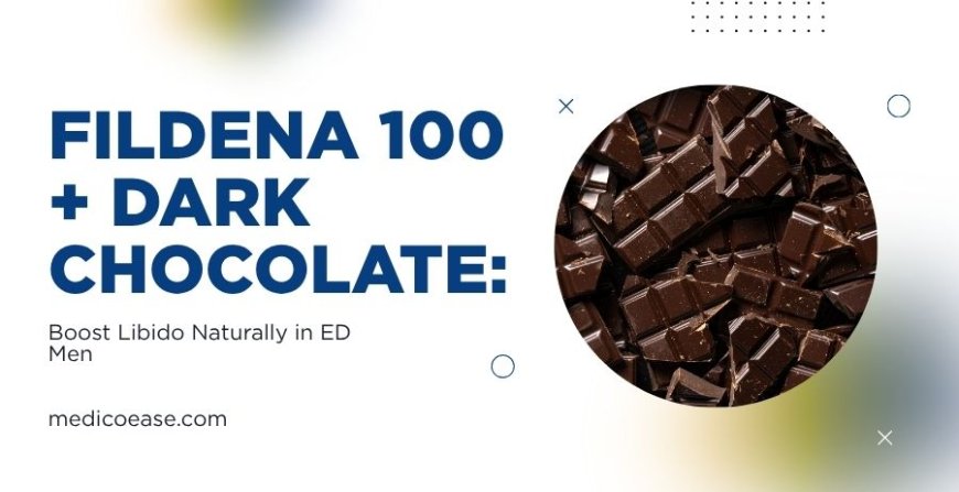 Fildena 100 + Dark Chocolate: Boost Libido Naturally in ED Men